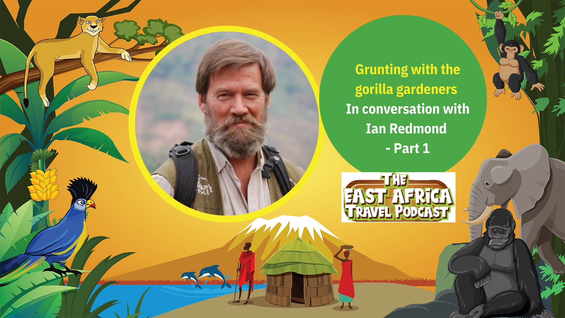 Episode. 15 Grunting with the gorilla gardeners. In conversation with Ian Redmond. East Africa Travel Podcast