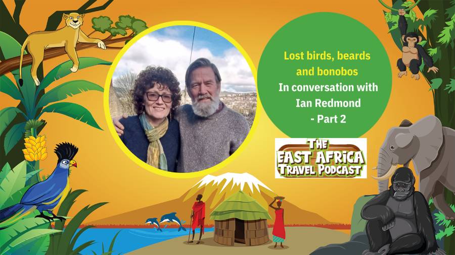 Episode 16. Ian Redmond - part 2. Lost birds, beards and bonobos. The East Africa Travel Podcast by Charlotte Beauvoisin, Diary of a Muzungu